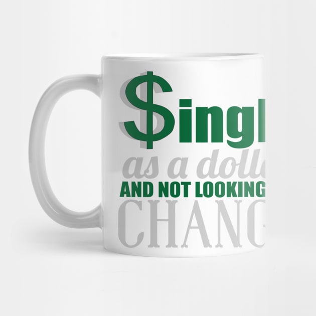 SINGLE AS A DOLLAR AND NOT LOOKING FOR CHANGE by MarkBlakeDesigns